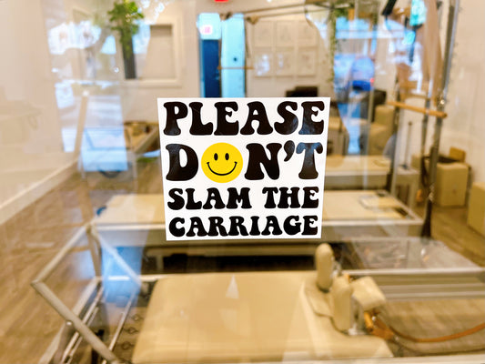 Please Don't Slam The Carriage - Pilates Studio Window Cling