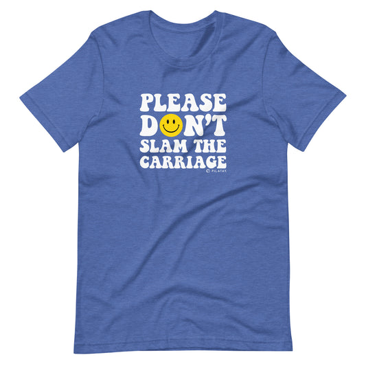 Please don't slam the carriage unisex Pilates Reformer tee