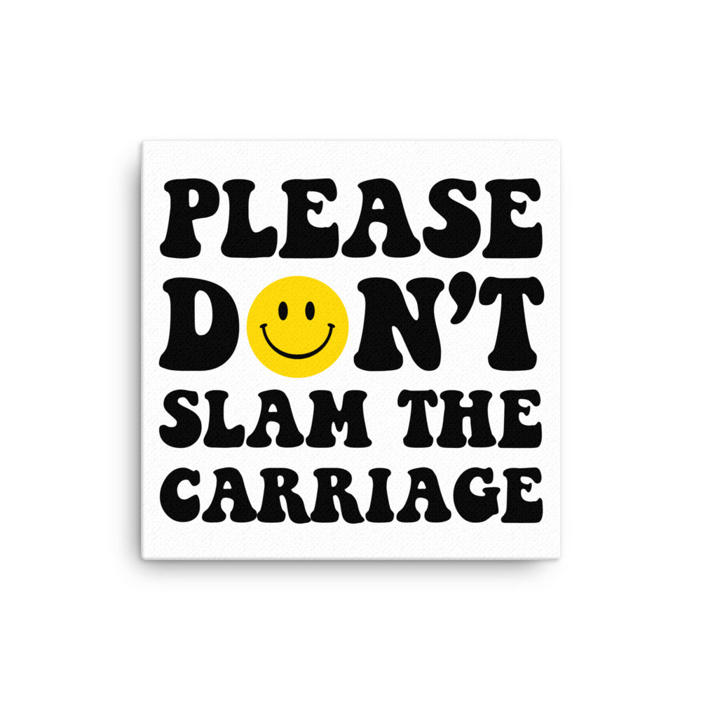 Please Don't Slam The Carriage - Canvas for Pilates Reformer Studio