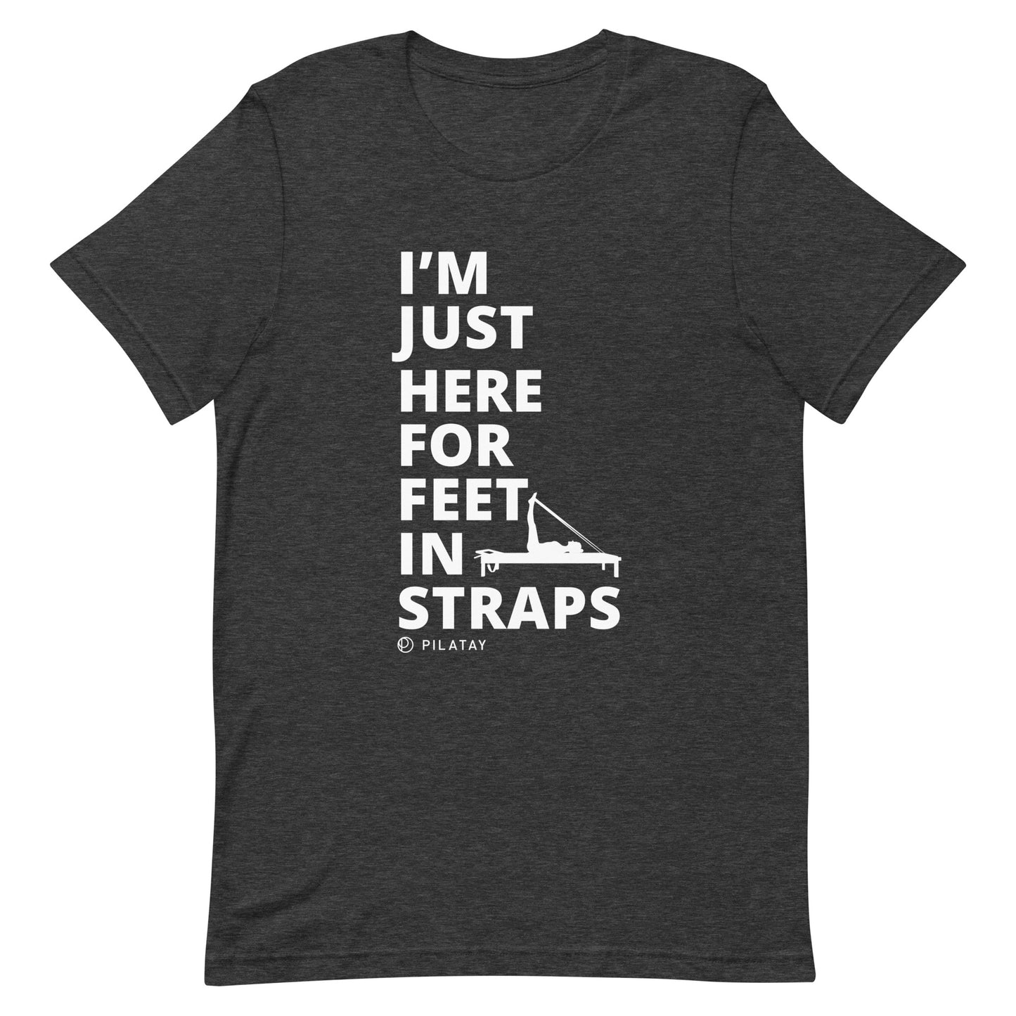 I'm Just Here For Feet In Straps - Unisex Pilates Tee – The Pilates Shop by  Pilatay