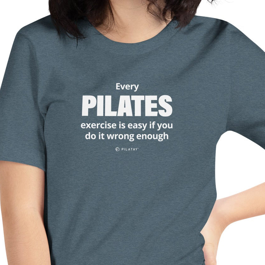 Every Pilates exercises id easy if you do it wrong enough pilates shirt