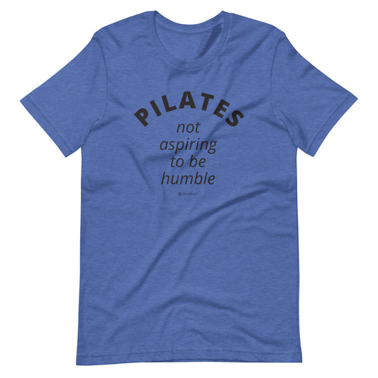 Pilates - Not Aspiring To Be Humble - Unisex Tee